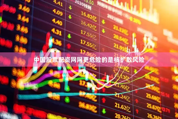 中国股票配资网网更危险的是核扩散风险