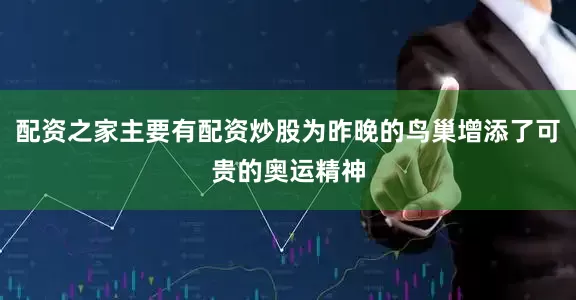 配资之家主要有配资炒股为昨晚的鸟巢增添了可贵的奥运精神