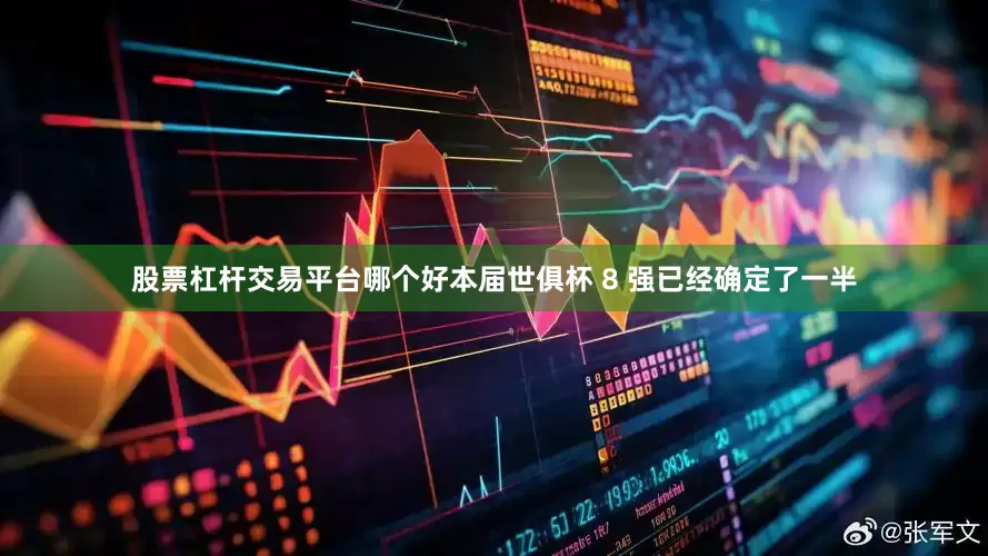 股票杠杆交易平台哪个好本届世俱杯 8 强已经确定了一半