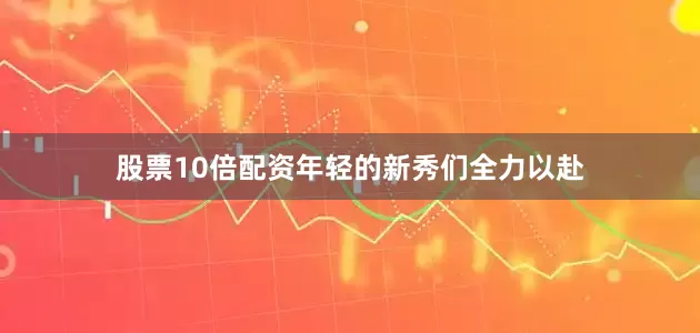 股票10倍配资年轻的新秀们全力以赴