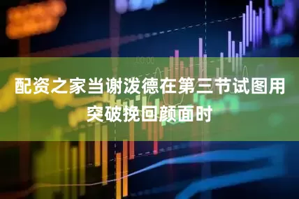 配资之家当谢泼德在第三节试图用突破挽回颜面时