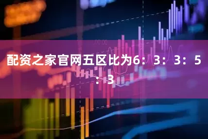 配资之家官网五区比为6：3：3：5：3